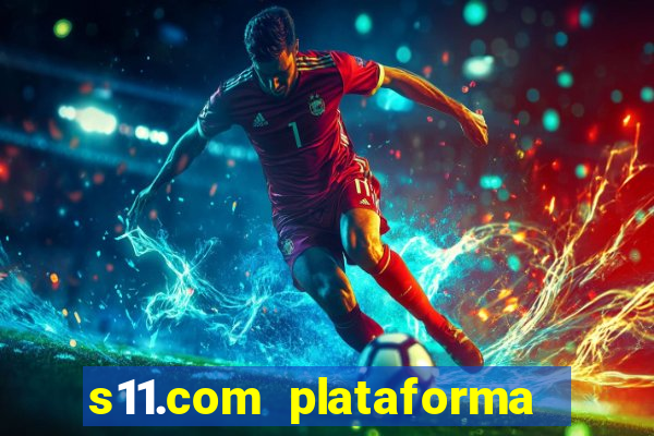 s11.com plataforma de jogos